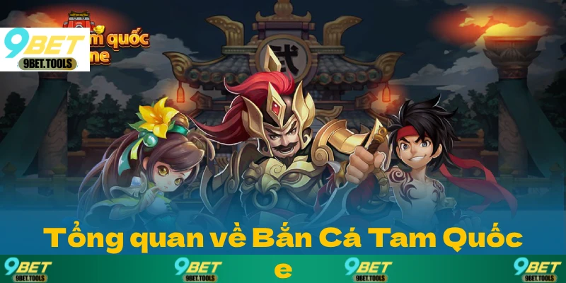Bắn Cá Tam Quốc Tại 9BET: Game Đổi Thưởng Đáng Chú Ý - WINCASCADE.WORK