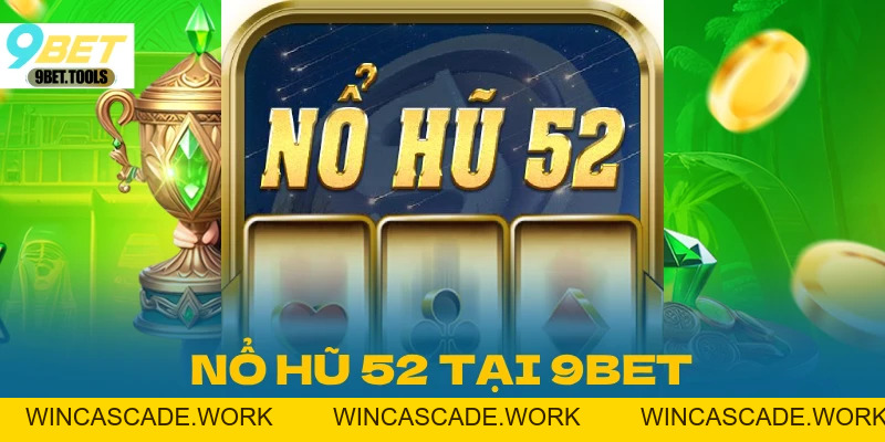 Nổ Hũ 52 Tại 9BET: Con Game Đỉnh Cao và Uy Tín Số 1 - WINCASCADE.WORK