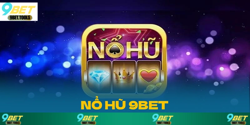 Nổ Hũ 9BET: Bí Quyết Trở Thành Triệu Phú Nhờ Nổ Hũ - WINCASCADE.WORK